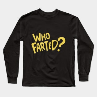 who farted ? Long Sleeve T-Shirt